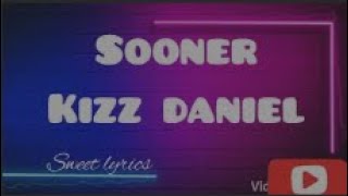 Sooner Kizz daniel lyrics [upl. by Aerdnuahs575]