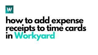 How to Add Expense Receipts Directly to Time Cards in Workyard [upl. by Radferd189]