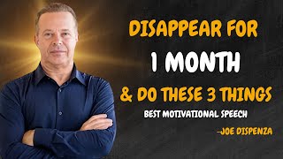 DISAPPEAR FOR 1 MONTH AND DO THESE 3 THINGS  Dr Joe Dispenza Motivation [upl. by Scottie]