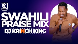 BEST SWAHILI PRAISE MIX 2024 40 MIN OF NONSTOP PRAISE GOSPEL MIX  DJ KRINCH KING [upl. by Hsaniva976]