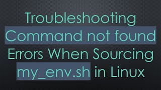 Troubleshooting Command not found Errors When Sourcing myenvsh in Linux [upl. by Irrab]