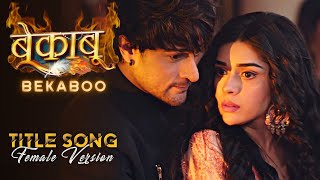 Bekaboo  Title Song Female Version  बेकाबू bekaboo [upl. by Wettam]