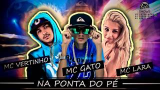 MC VERTINHO MC GATO E MC LARA  NA PONTA DO PÉ  MUSICA NOVA [upl. by Enois505]