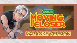 Felip  Moving Closer KARAOKE [upl. by Ultan]