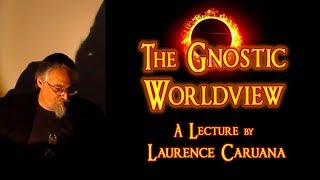 THE GNOSTIC WORLDVIEW  A Lecture by LAURENCE CARUANA [upl. by Necila]