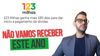 123 Milhas ganha mais 180 dias para dar início a pagamento de dívidas NÃO IREMOS RECEBER ESTE ANO [upl. by Ardnael782]