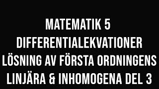 Matematik 5  del 26  Första ordningens linjära och inhomogena differentialekvationer del 3 [upl. by Gratianna]