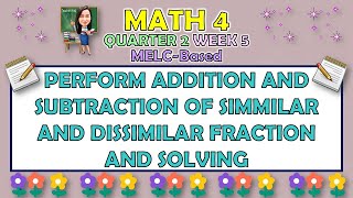 MATH 4  QUARTER 2 WEEK 5  PERFORM ADDITION AND SUBTRACTION OF SIMMILAR AND DISSIMILAR FRACTION [upl. by Mehelhteb]