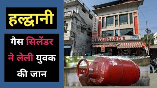 हल्द्वानी  काम को आये युवक को गवानी पड़ी जिंदगी  Haldwani Standards Sweet house Gas cyleder [upl. by Nimajneb77]