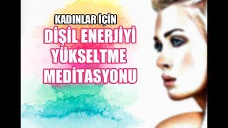 Aşk Ve İlişkiler İçin DİŞİL ENERJİ MEDİTASYONU Kadınlara Özel [upl. by Henghold859]