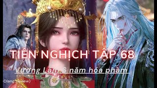 Review  Tiên Nghịch Tập 68 Thuyết Minh  6 Năm trải nghiệm phàm nhân [upl. by Henrik510]