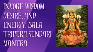 Invoke Wisdom Desire and Energy Bala Tripura Sundari Mantra [upl. by Mientao298]