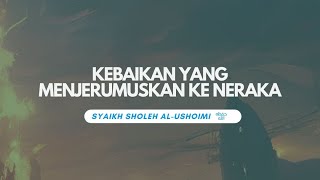 Kebaikan Yang Menjerumuskan Ke Neraka [upl. by Nilad597]