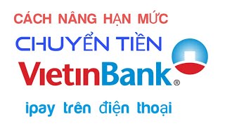 Cách xem và thay đổi nâng hạn mức chuyển tiền VIETINBANK ipay [upl. by Yltnerb]