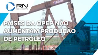 Países da OPEP não aumentam produção de petróleo [upl. by Matelda]