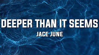 Jace June  Deeper Than It Seems Lyrics [upl. by Enylrac]