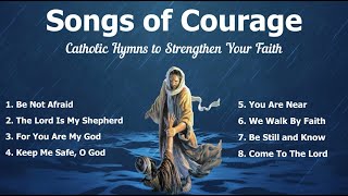 Songs of Courage  Beautiful Catholic Church Songs amp Other Christian Hymns to Strengthen your Faith [upl. by Eveivenej]