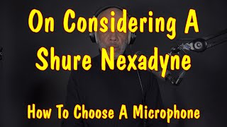 Thoughts On Choosing Microphones  Considering The Shure Nexadyne [upl. by Anilec]