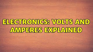 Electronics Volts and amperes explained 5 Solutions [upl. by Gascony]