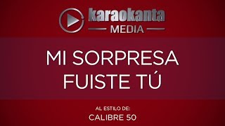 Karaokanta  Calibre 50  Mi sorpresa fuiste tú [upl. by Arlinda249]