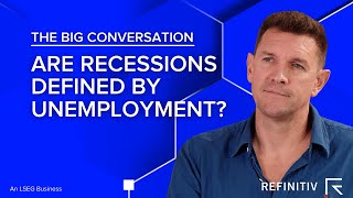 Are Recessions Defined by Unemployment  The Big Conversation  Refinitiv [upl. by Ahsiliw401]