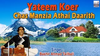 Yateem Koer Chas Manzia Athai Daarith  New Kashmiri 2018  Chas Yateem Koer Basheer Ahmad Tailbali [upl. by Madaih324]