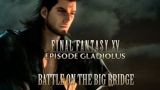 FINAL FANTASY XV OST Battle on the Big Bridge  Episode Gladiolus [upl. by Wightman]