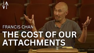 The Cost of Our Attachments  Francis Chan [upl. by Laekcim339]