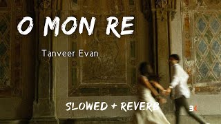 O Mon Re  Tanveer Evan Slowed  Reverb  BK SLOWED MUSIC 20 [upl. by Adnohsar]