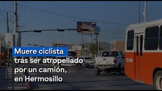 Accidentes viales no paran Muere CICLISTA tras ser atropellado por camión en Hermosillo [upl. by Otrebireh]