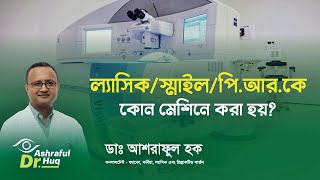 ল্যাসিক স্মাইল পিআরকে  কোন মেশিনে করা হয় Machines for LASIK SMILE PRK॥ ডাঃ আশরাফুল হক [upl. by Ennaylime622]