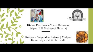 Divine Pastimes of Lord Balaram  Sripad BH Mahayogi Maharaj  Recipes Vegetable Pakora  Malpua [upl. by Elam]