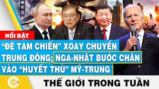 Đệ tam chiến xoay chuyển Trung Đông NgaNhật bước vào huyết thù MỹTrung  Tin thế giới trong tuần [upl. by Matthias]