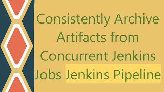 Consistently Archive Artifacts from Concurrent Jenkins Jobs Jenkins Pipeline [upl. by Nattirb]