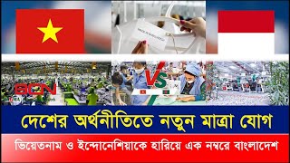 দেশের অর্থনীতিতে নতুন মাত্রা যোগ ভিয়েতনাম ও ইন্দোনেশিয়াকে হারিয়ে এক নম্বরে বাংলাদেশ [upl. by Irtak792]