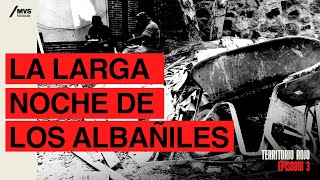 T3E3 La LARGA NOCHE de los ALBAÑILES el HOMICIDIO de 24 trabajadores [upl. by Entroc462]