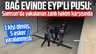 Bağ evinde EYPli pusu Samsunda yakalanan zanlı hakim karşısında [upl. by Eciryt]