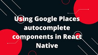 How to Use Google Places Autocomplete Components in React Native [upl. by Eiuqcaj]