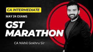 GST MARATHON FOR MAY 24 EXAMS FOR CA INTERCSCMA BY CA NIKHIL GOKHRU [upl. by Nitsugua]