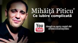 Mihaita Piticu  Ce iubire complicata  Oficial Audio [upl. by Cristiona722]