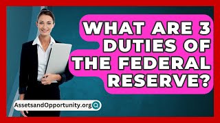 What Are 3 Duties Of The Federal Reserve  AssetsandOpportunityorg [upl. by Norted]