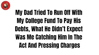 My Dad Tried To Run Off With My College Fund To Pay His Debts What He Didn’t Expect Reddit Stories [upl. by Hyatt]