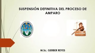 Suspensión Definitiva del Proceso de Amparo  MSc Gerber Reyes [upl. by Brest]