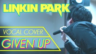 Given Up  LINKIN PARK  Vocal Cover [upl. by Zurheide]