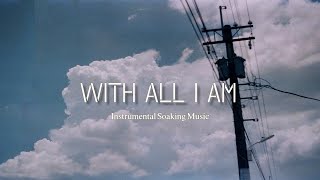 With all I am  Instrumental Soaking Music  Dawn dew [upl. by Walcoff887]