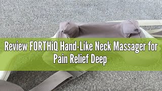 Review FORTHiQ HandLike Neck Massager for Pain Relief Deep Tissue Adjustable Heat and Massage Spee [upl. by Zoba]