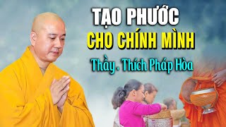 Tạo phước cho chính mình Rất Hay  Thầy Thích Pháp Hòa [upl. by Nibor126]