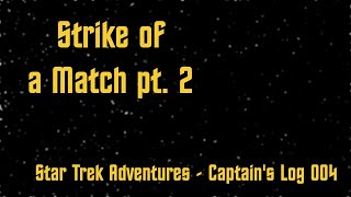 Star Trek Adventures Captains Log Actual Play 004  Strike of a Match pt 2 [upl. by Nitfa]