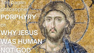 Why Jesus was human not God The pagan philosopher Porphyry on the flaws in the gospel stories [upl. by Flory]