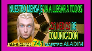 MEDITACION 741✅ NUESTRO MENSAJE VA A LLEGAR A TODOS❗ LOS MEDIOS DE COMUNICACION 🚨🔴👀❤️ ALADIM [upl. by Etteuqram778]